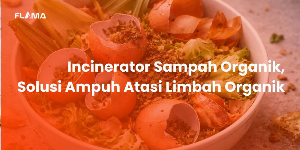 Incinerator Sampah Organik, Solusi Ampuh Atasi Limbah Organik